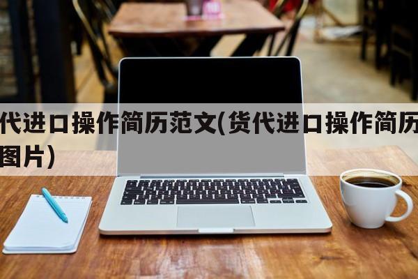 货代进口操作简历范文(货代进口操作简历范文图片)